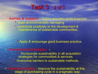 Task 3Task 3 2 of 32 of 3
• Advise & support – Staff for acquisition goods & services
* least environmentally damaging
* c...