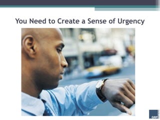 You Need to Create a Sense of Urgency
 