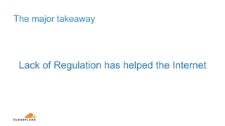 The major takeaway
Lack of Regulation has helped the Internet
 
