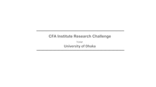 CFA Institute Research Challenge
University of Dhaka
TEAM
 