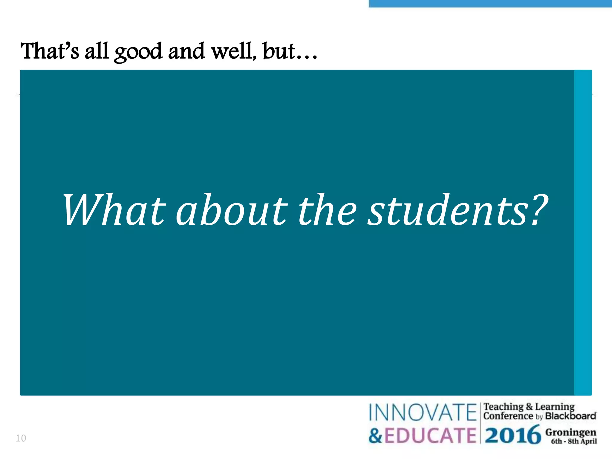 That’s all good and well, but…
10
What about the students?
 