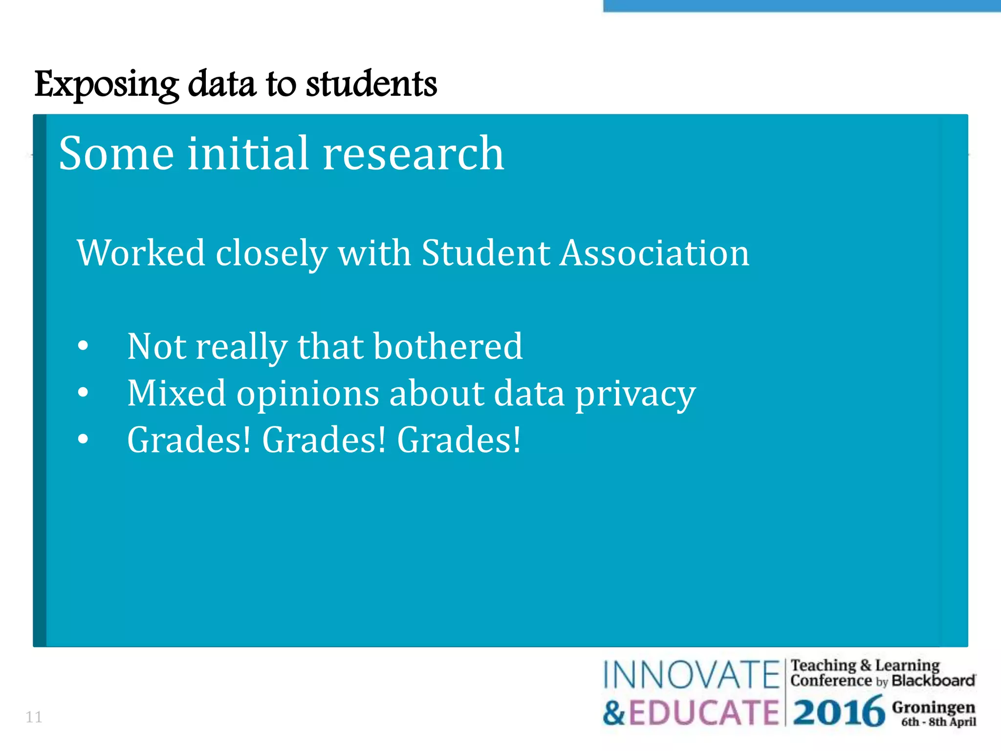 Exposing data to students
11
What about the students?
Some initial research
Worked closely with Student Association
• Not really that bothered
• Mixed opinions about data privacy
• Grades! Grades! Grades!
 