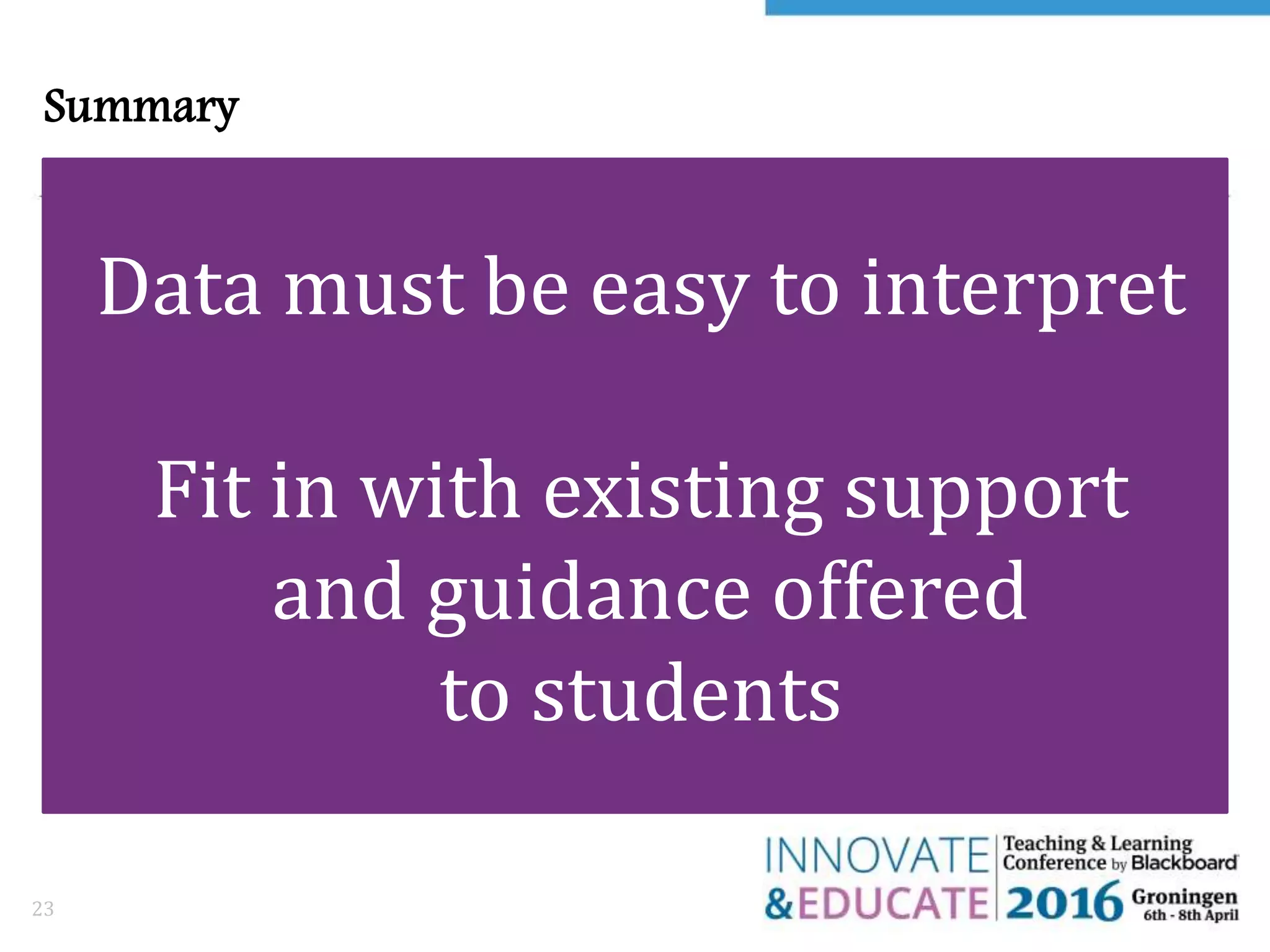 Summary
23
Data must be easy to interpret
Fit in with existing support
and guidance offered
to students
 