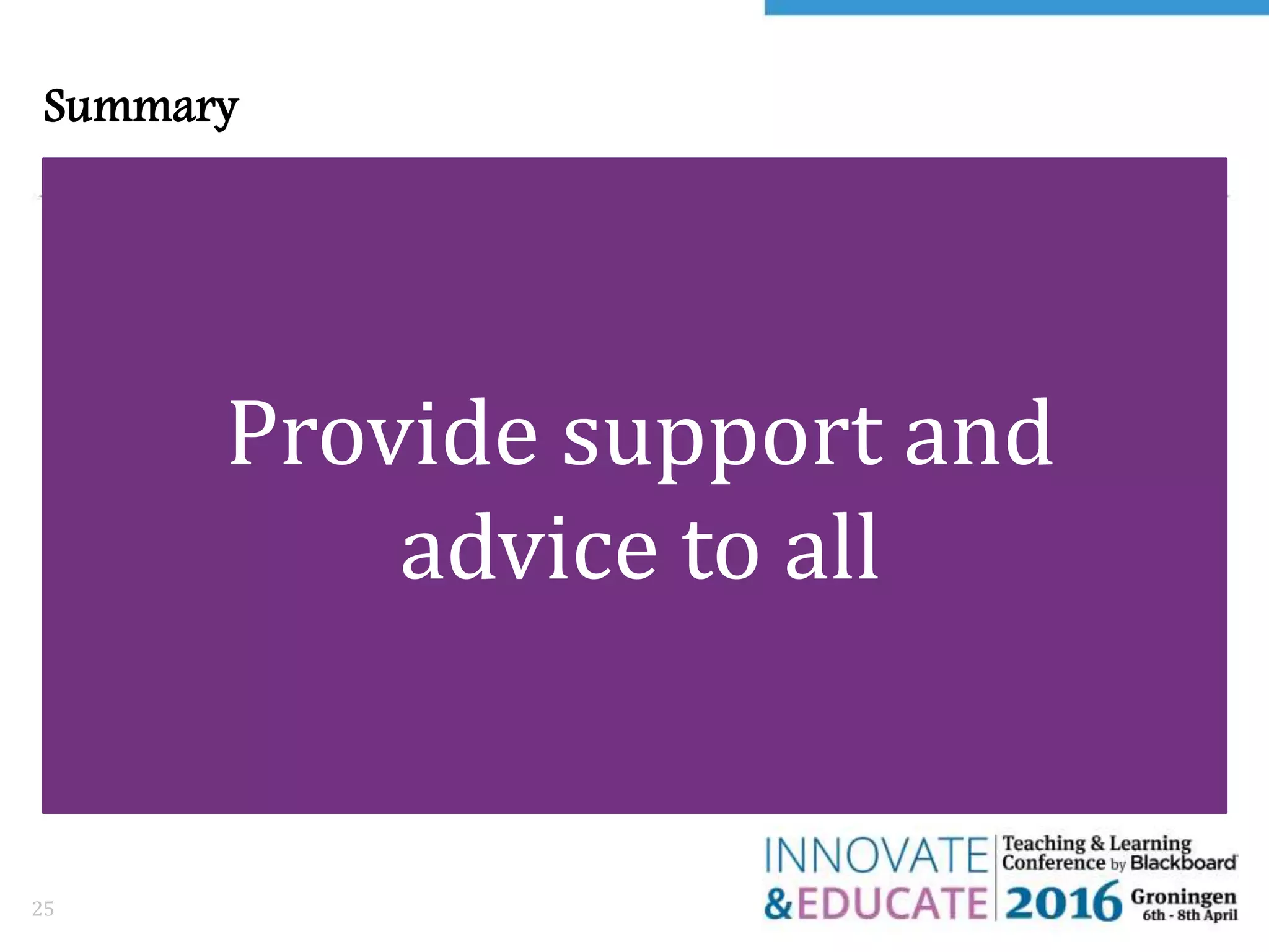 Summary
25
Provide support and
advice to all
 