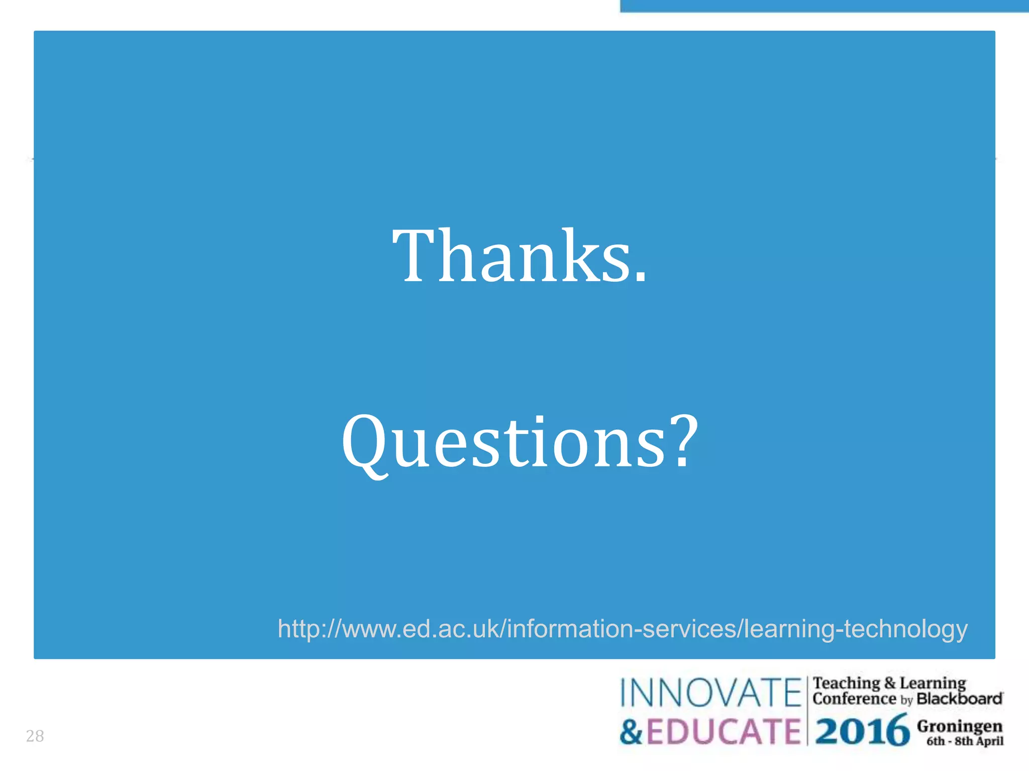 Thank you
28
Thanks.
Questions?
http://www.ed.ac.uk/information-services/learning-technology
 