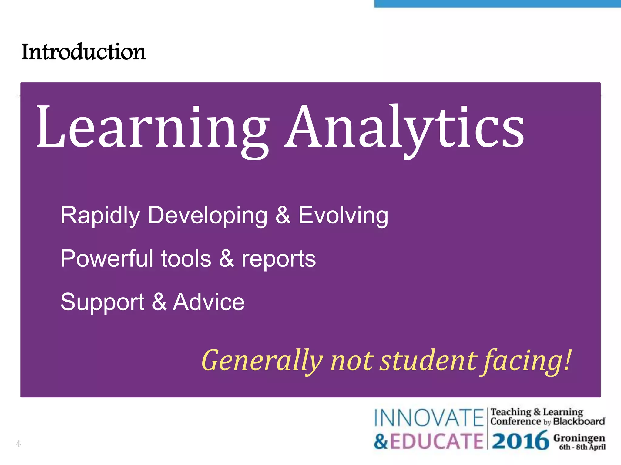 Learning Analytics
Introduction
4
Rapidly Developing & Evolving
Powerful tools & reports
Support & Advice
Generally not student facing!
 