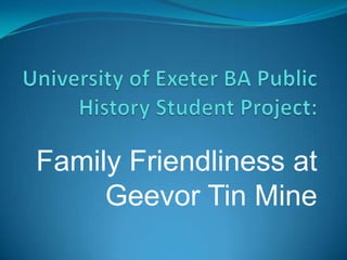 Family Friendliness at
     Geevor Tin Mine
 