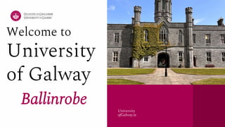 University
ofGalway.ie
Welcome to
University
of Galway
Ballinrobe
 