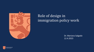 Dr. Mariana Salgado
12.4.2023
Role of design in
immigration policy work
 