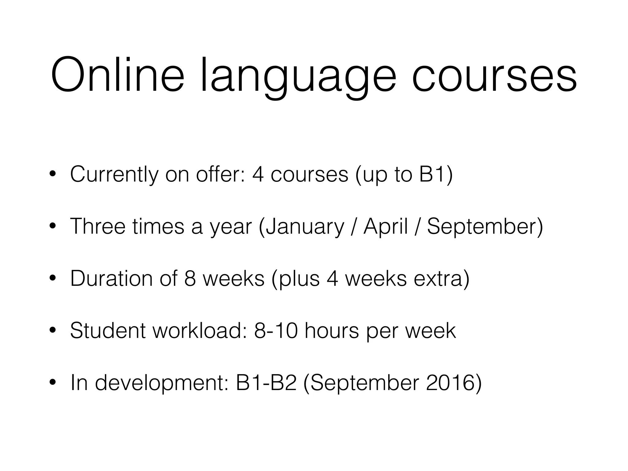 Online language courses
• Currently on offer: 4 courses (up to B1)
• Three times a year (January / April / September)
• Duration of 8 weeks (plus 4 weeks extra)
• Student workload: 8-10 hours per week
• In development: B1-B2 (September 2016)
 