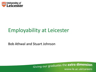 Employability at Leicester

Bob Athwal and Stuart Johnson
 
