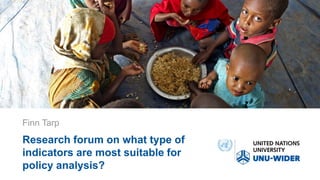 Research forum on what type of
indicators are most suitable for
policy analysis?
Finn Tarp
 