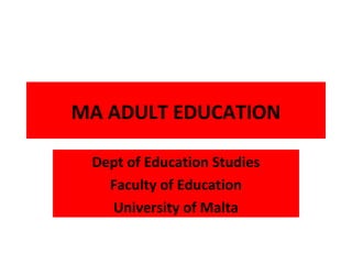 MA ADULT EDUCATION
Dept of Education Studies
Faculty of Education
University of Malta
 