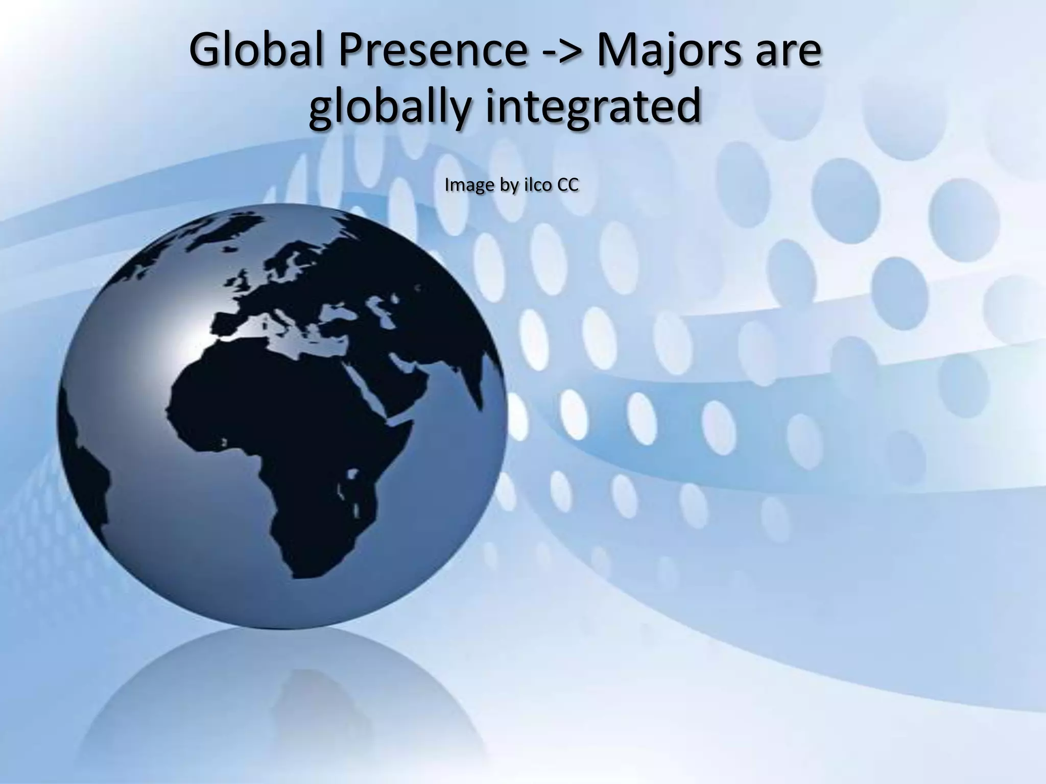 Global Presence -> Majors are
     globally integrated
           Image by ilco CC
 
