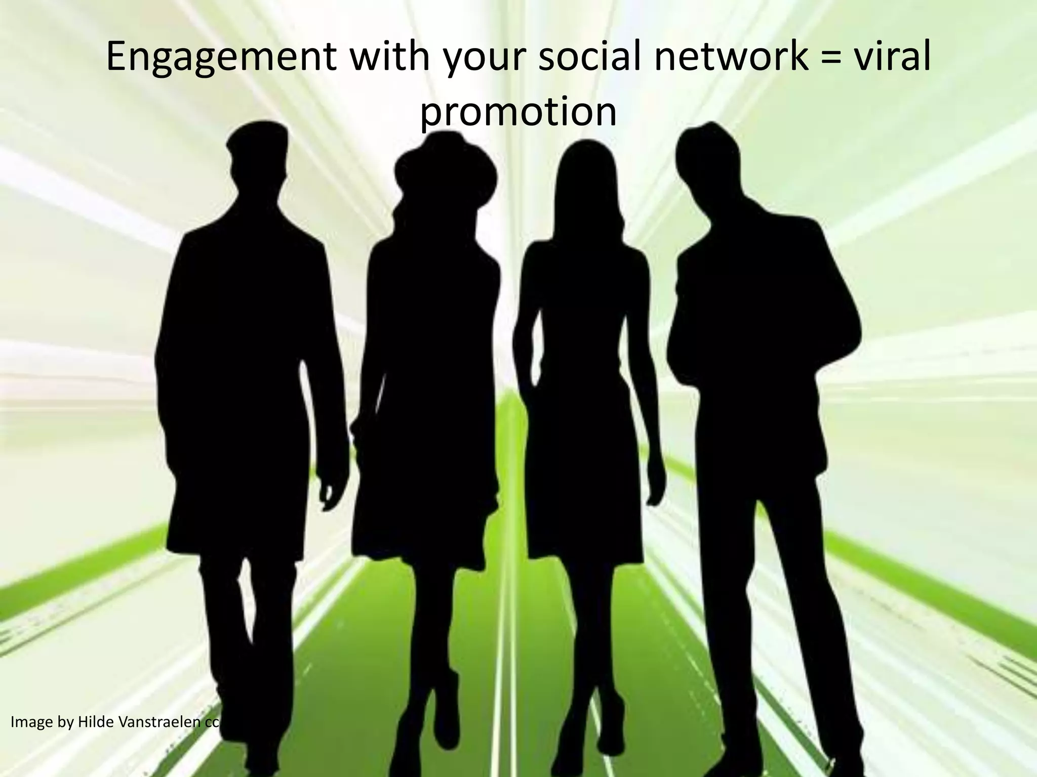 Engagement with your social network = viral
                           promotion




Image by Hilde Vanstraelen cc
 
