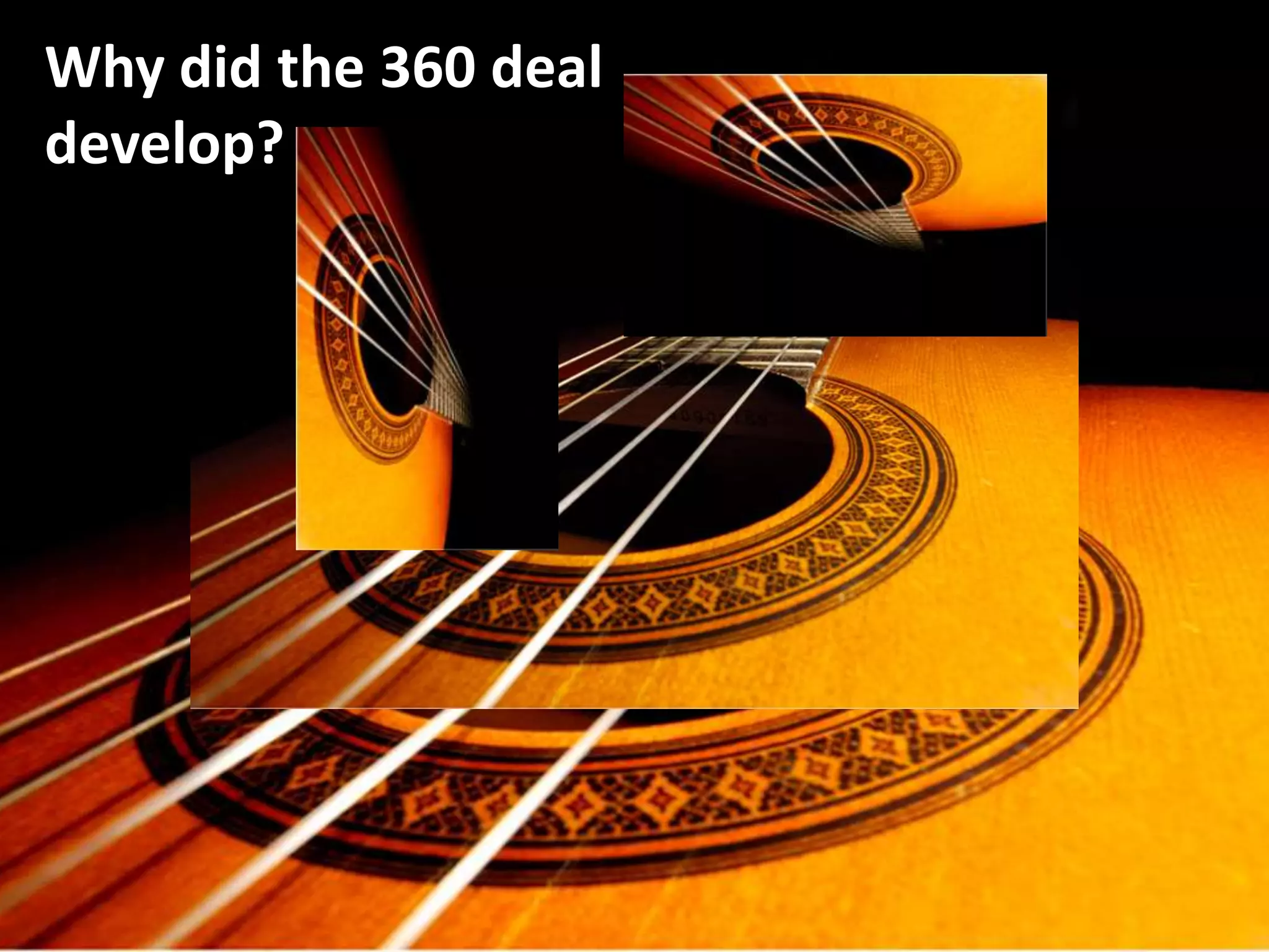 Why did the 360 deal
develop? the 360
deal develop




     360 Deal Points
 