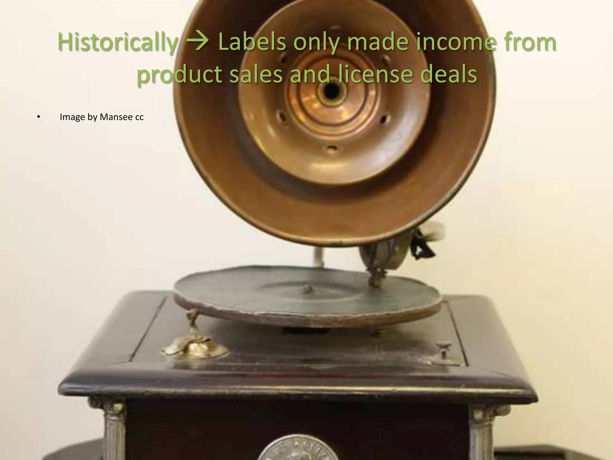 Historically  Labels only made income from
            product sales and license deals
•   Image by Mansee cc
 