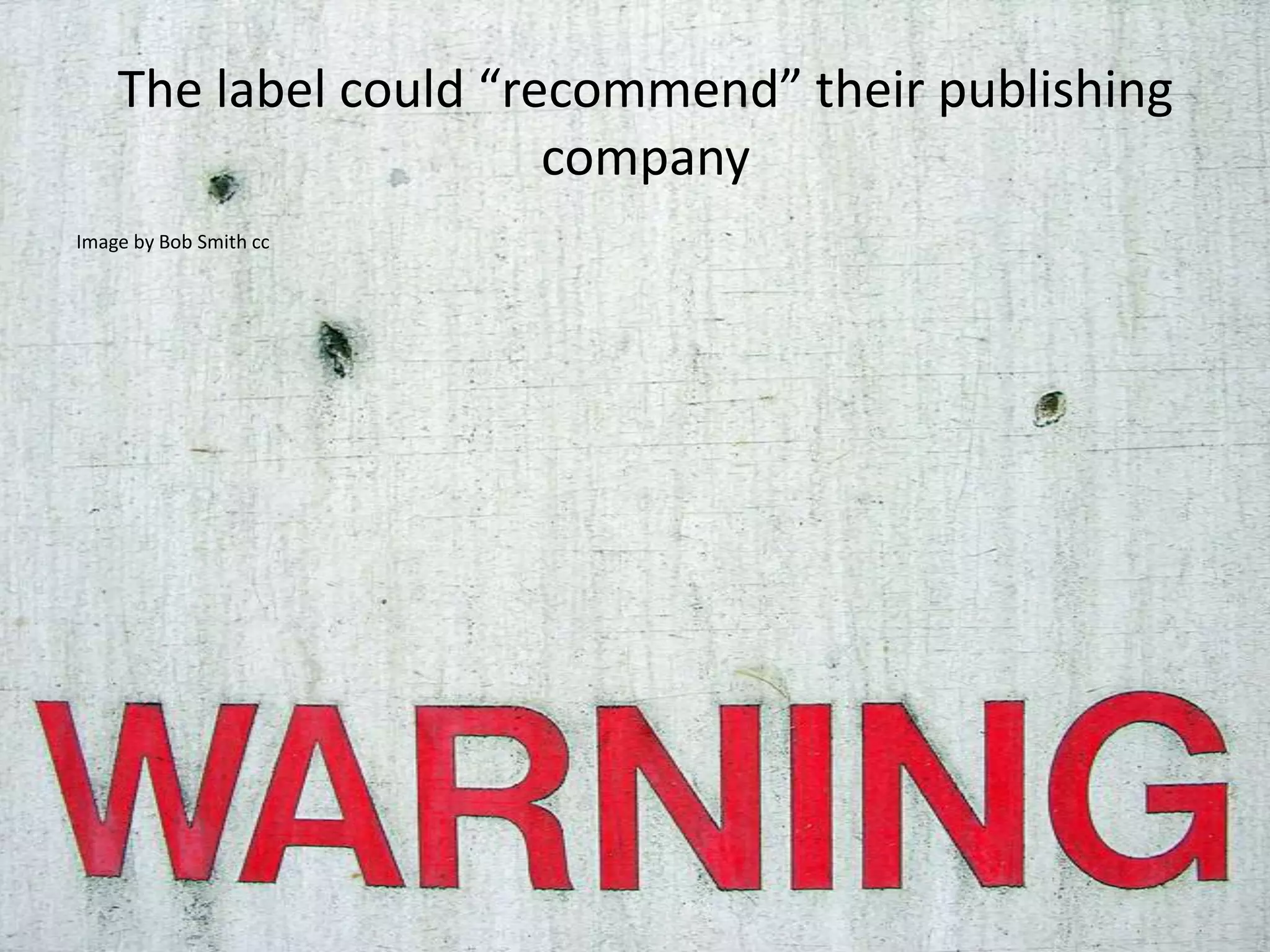 The label could “recommend” their publishing
                       company
Image by Bob Smith cc
 