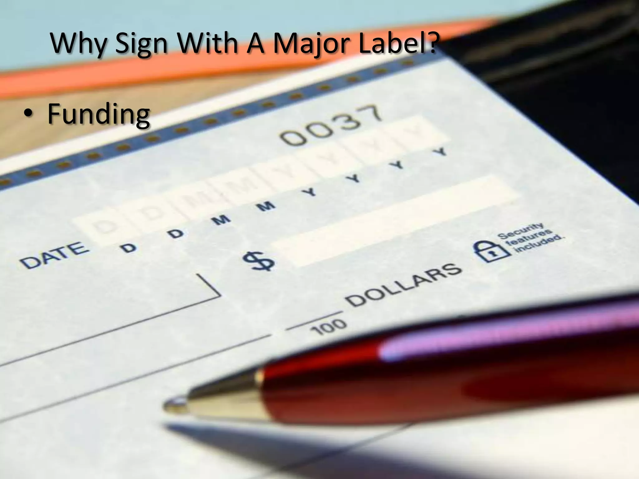 Why Sign With A Major Label?

• Funding
 