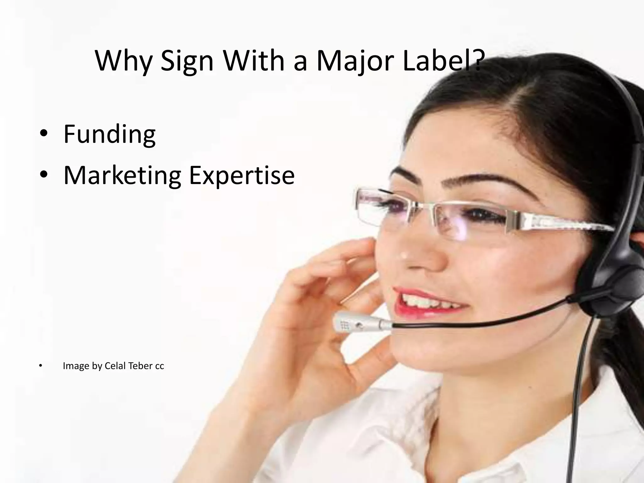 Why Sign With a Major Label?

• Funding
• Marketing Expertise




•   Image by Celal Teber cc
 