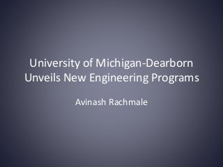 University of Michigan-Dearborn
Unveils New Engineering Programs
Avinash Rachmale
 
