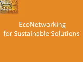 EcoNetworking
for Sustainable Solutions
 