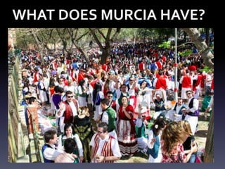 WHAT DOES MURCIA HAVE?
10
 