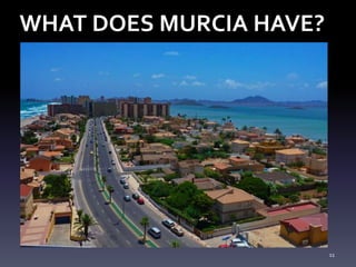 WHAT DOES MURCIA HAVE?
11
 