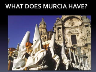 WHAT DOES MURCIA HAVE?
15
 