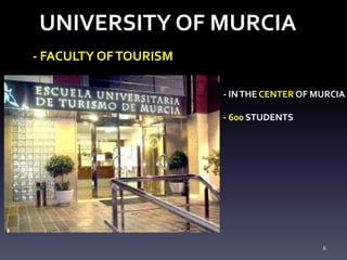 UNIVERSITY OF MURCIA
6
- FACULTY OFTOURISM
- INTHE CENTER OF MURCIA
- 600 STUDENTS
 