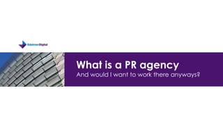 What is a PR agencyAnd would I want to work there anyways? 