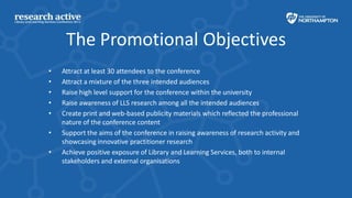 The Promotional Objectives
•   Attract at least 30 attendees to the conference
•   Attract a mixture of the three intended...