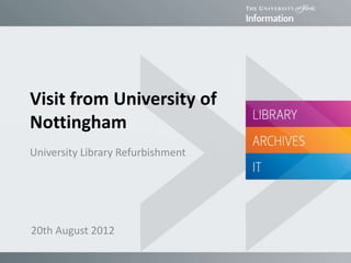 Visit from University of
Nottingham
University Library Refurbishment
20th August 2012
 