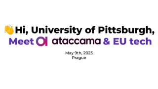 👋Hi, University of Pittsburgh,
Meet & EU tech
May 9th, 2023
Prague
 