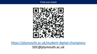 Find out more
https://plymouth.ac.uk/student-digital-champions
SDC@plymouth.ac.uk
 