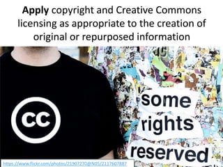 Apply copyright and Creative Commons
licensing as appropriate to the creation of
original or repurposed information
25
htt...