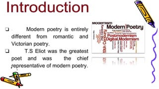 ❏ · Modern poetry is entirely
different from romantic and
Victorian poetry.
❏ T.S Eliot was the greatest
poet and was the chief
representative of modern poetry.
• .
 