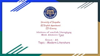University of Sargodha
BS English department
SS1 Evening
History of english literature
Mam Ammara Ijaz
Group : A6
Topic : Modern Literature
 