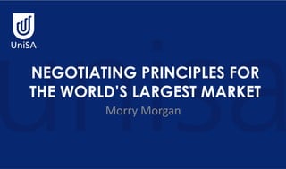 NEGOTIATING PRINCIPLES FOR
THE WORLD’S LARGEST MARKET
        Morry Morgan
 