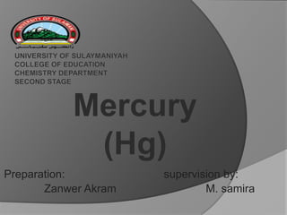 Preparation: supervision by:
Zanwer Akram M. samira
Mercury
(Hg)
 