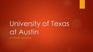 University of Texas
at Austin
BY EUGENIO GONZALEZ

 