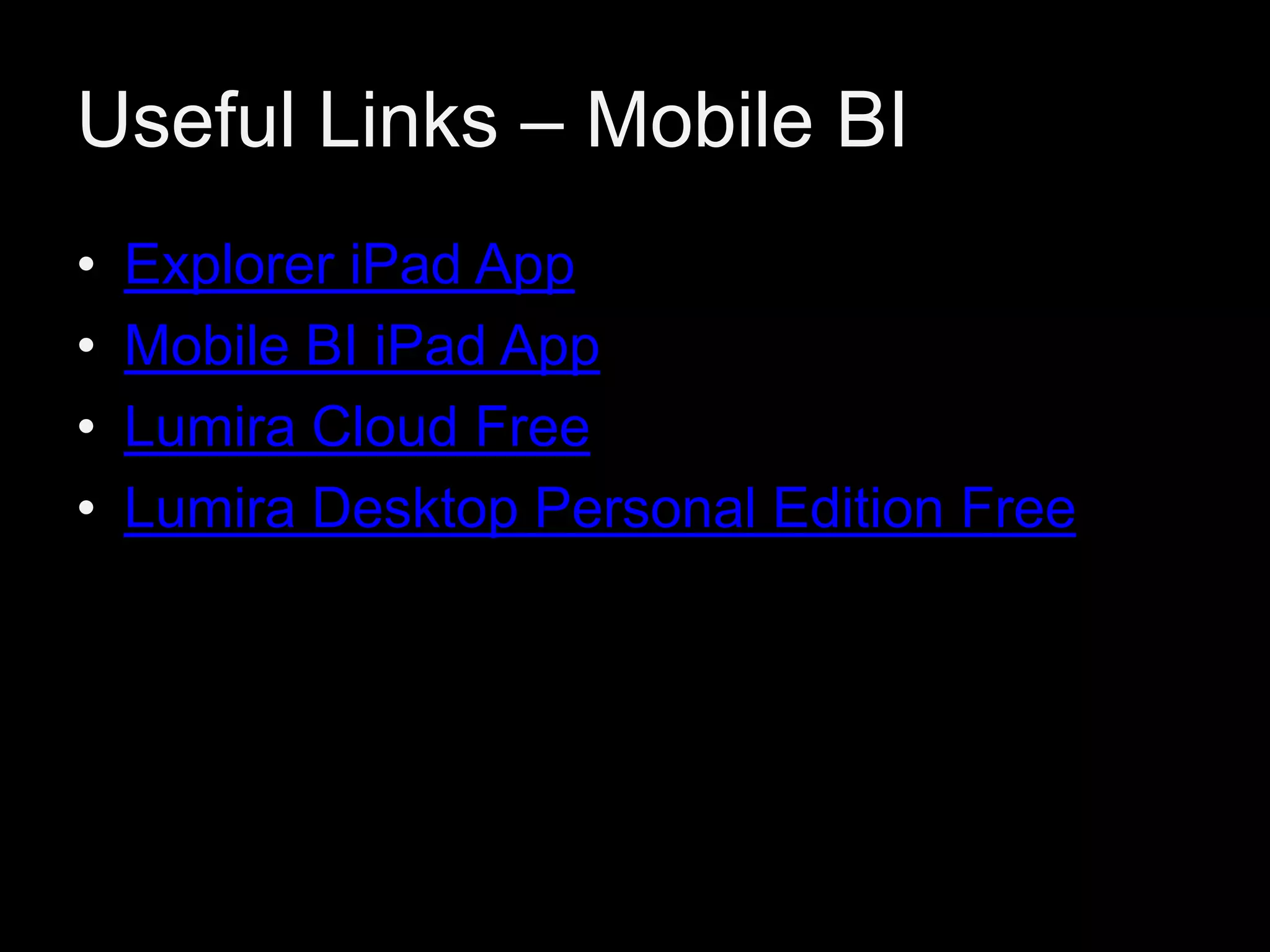 Useful Links – Mobile BI
•
•
•
•

Explorer iPad App
Mobile BI iPad App
Lumira Cloud Free
Lumira Desktop Personal Edition Free

 