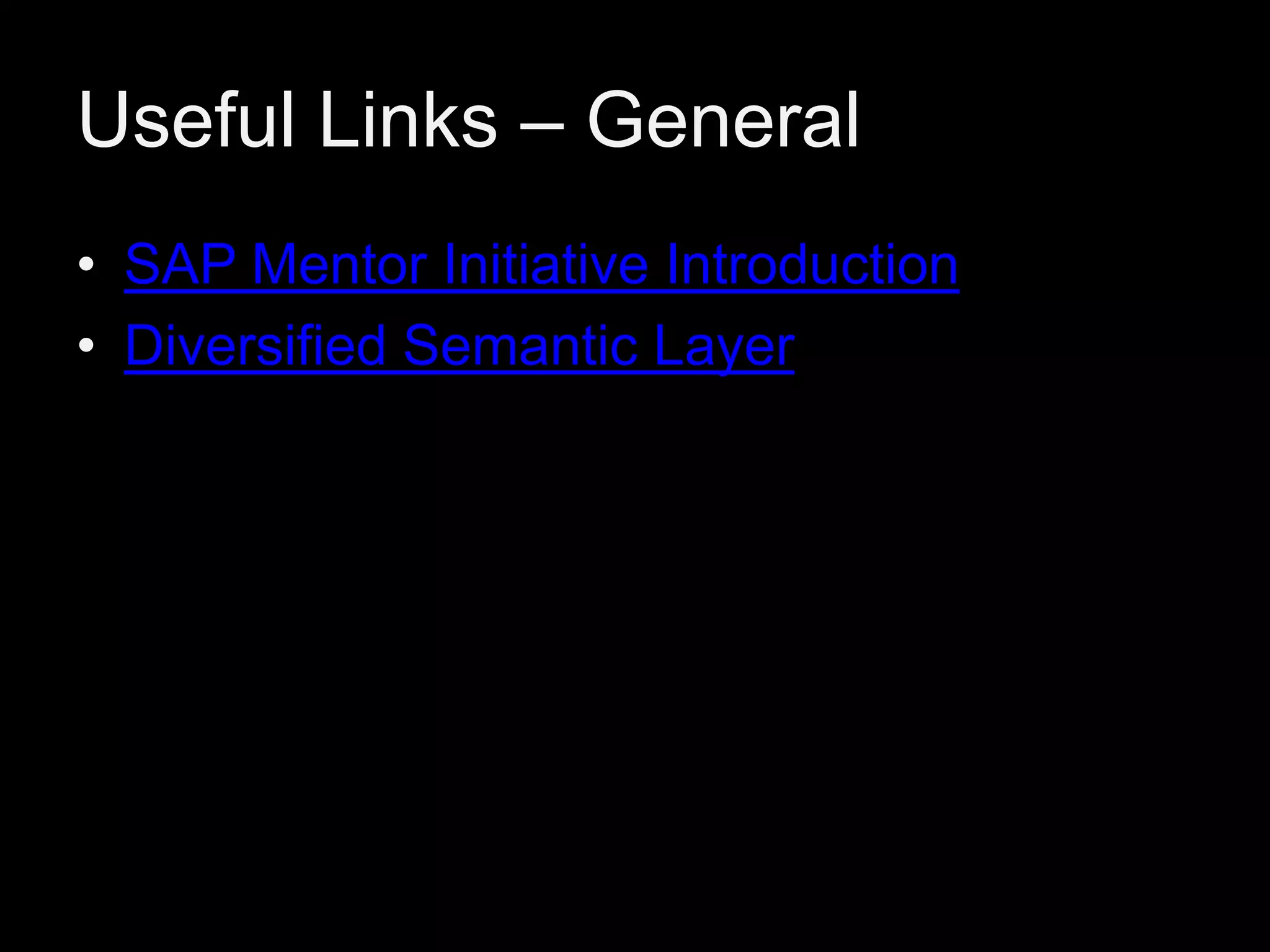 Useful Links – General
• SAP Mentor Initiative Introduction
• Diversified Semantic Layer

 
