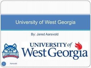 University of West Georgia

                By: Jared Aarsvold




1   Aarsvold
 