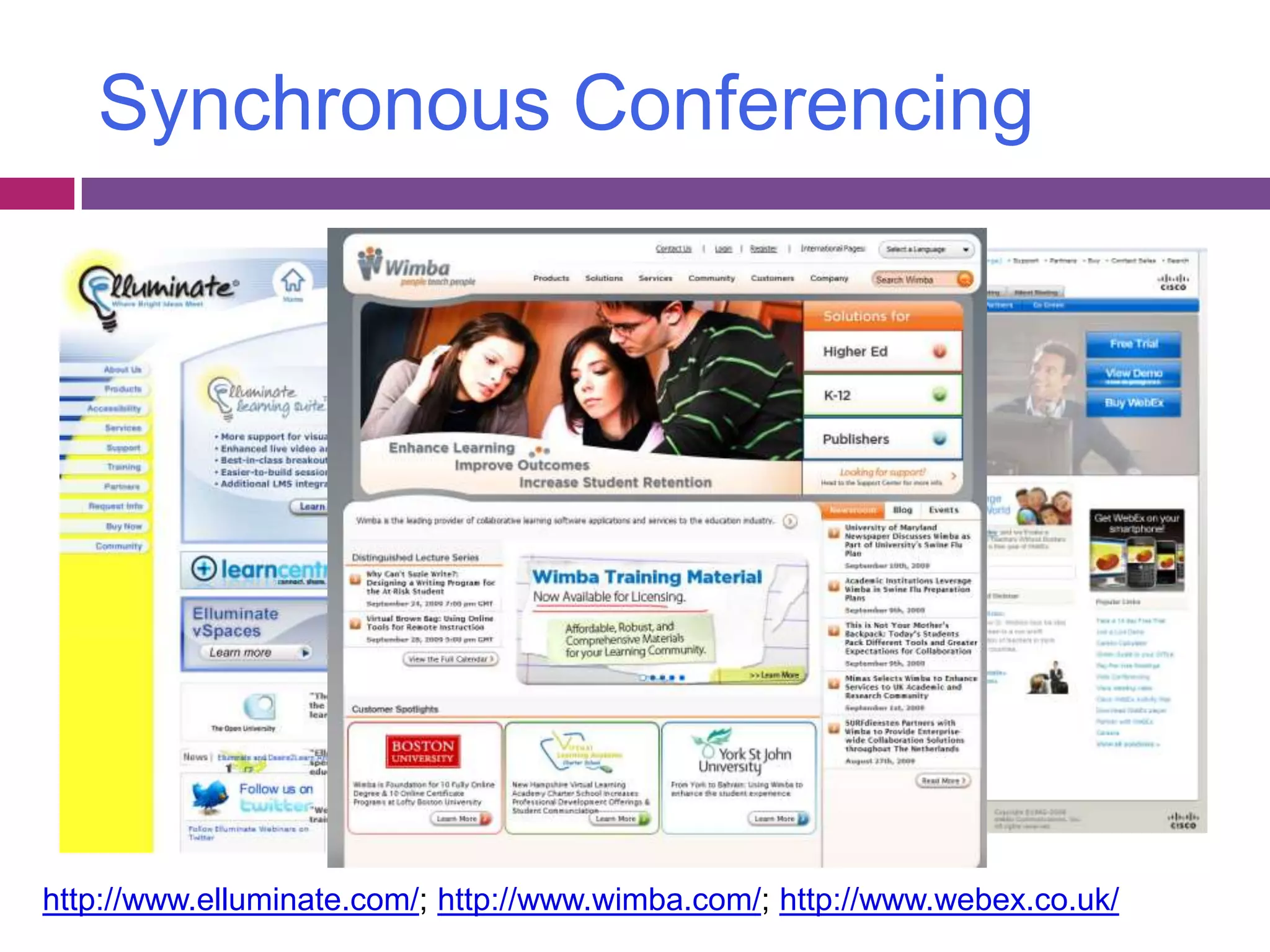 Synchronous Conferencinghttp://www.elluminate.com/; http://www.wimba.com/; http://www.webex.co.uk/
