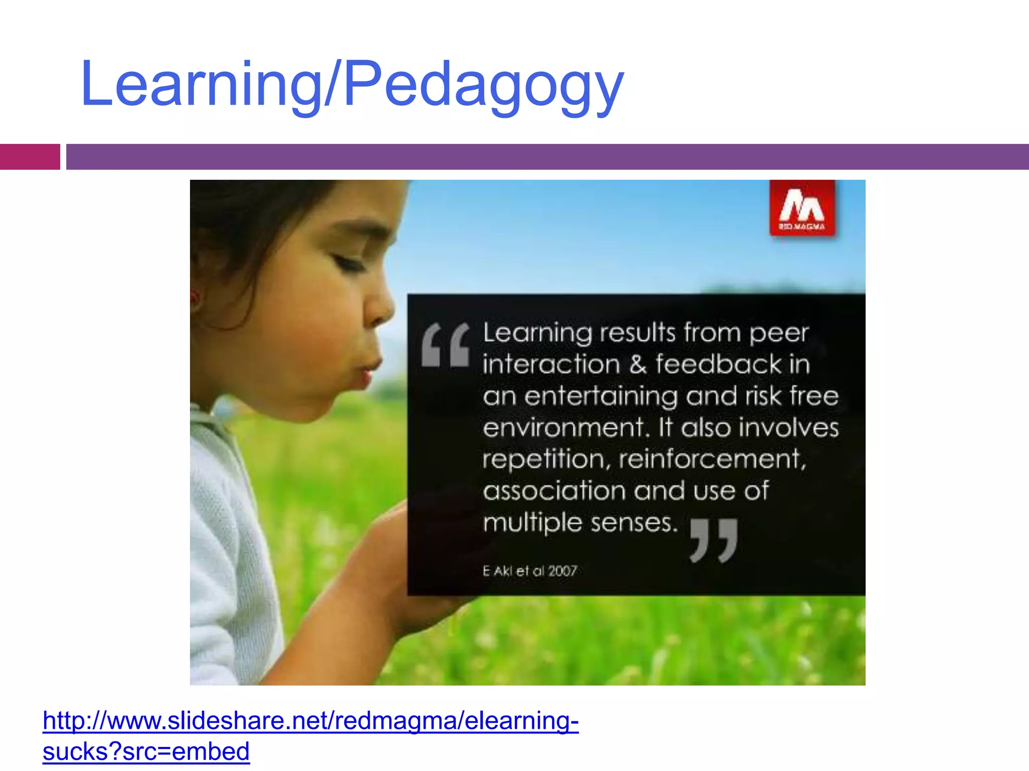 Learning/Pedagogyhttp://www.slideshare.net/redmagma/elearning-sucks?src=embed