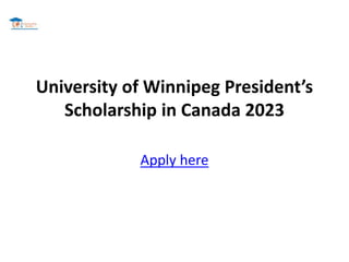 University of Winnipeg President’s
Scholarship in Canada 2023
Apply here
 