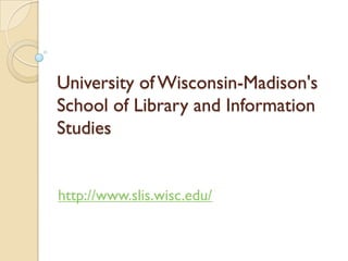 University of WisconsinMadison's School of Library and
Information Studies

http://www.slis.wisc.edu/

 