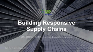 Building Responsive
Supply Chains
Supply Chain Insights LLC Copyright © 2022
LORA CECERE, FOUNDER | lora.cecere@supplychaininsights.com
 