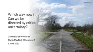 Which way now? Can we be directed by critical uncertainty? 